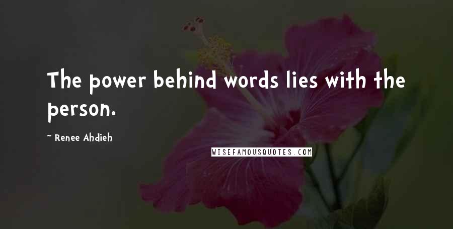 Renee Ahdieh Quotes: The power behind words lies with the person.