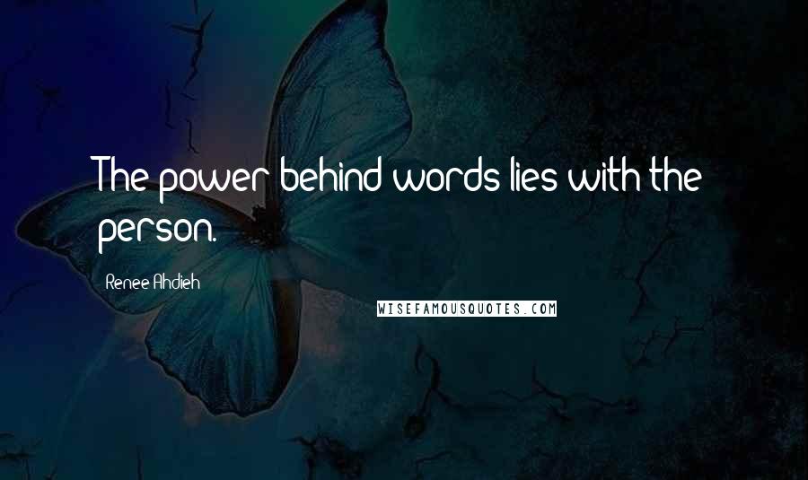 Renee Ahdieh Quotes: The power behind words lies with the person.