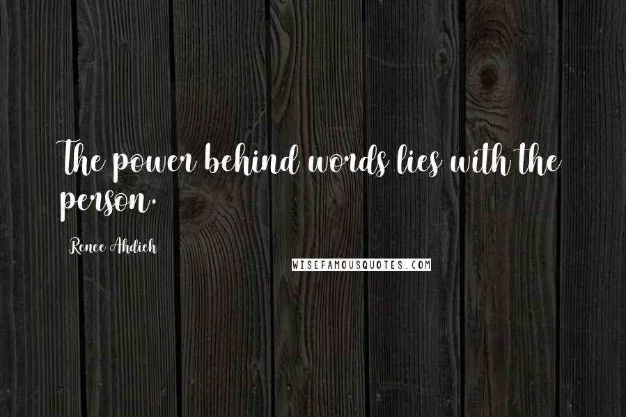 Renee Ahdieh Quotes: The power behind words lies with the person.