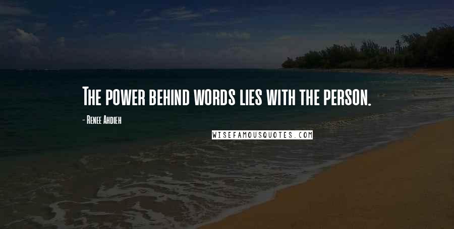 Renee Ahdieh Quotes: The power behind words lies with the person.