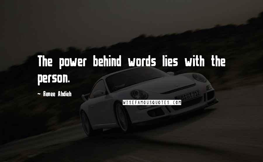 Renee Ahdieh Quotes: The power behind words lies with the person.