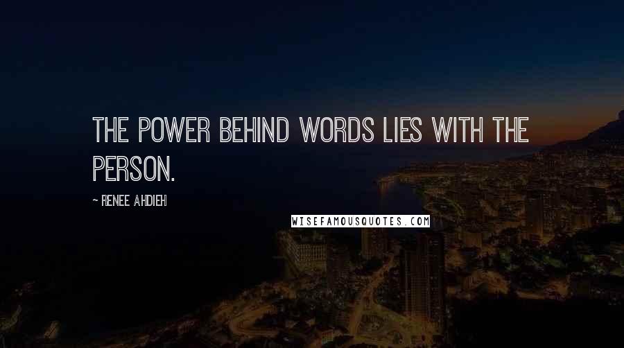 Renee Ahdieh Quotes: The power behind words lies with the person.