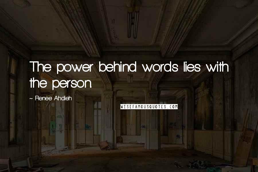 Renee Ahdieh Quotes: The power behind words lies with the person.