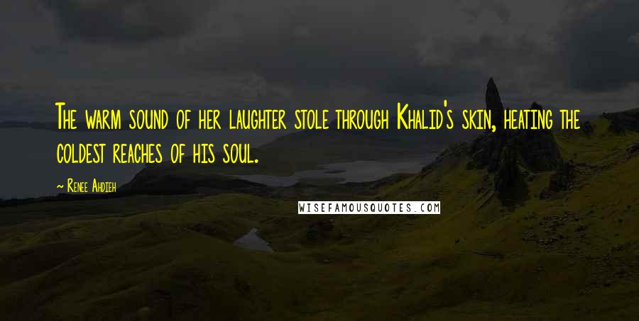 Renee Ahdieh Quotes: The warm sound of her laughter stole through Khalid's skin, heating the coldest reaches of his soul.