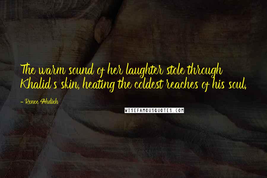 Renee Ahdieh Quotes: The warm sound of her laughter stole through Khalid's skin, heating the coldest reaches of his soul.