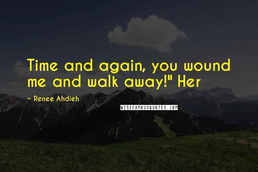 Renee Ahdieh Quotes: Time and again, you wound me and walk away!" Her