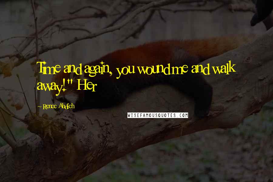 Renee Ahdieh Quotes: Time and again, you wound me and walk away!" Her