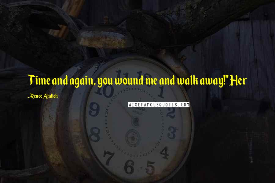 Renee Ahdieh Quotes: Time and again, you wound me and walk away!" Her