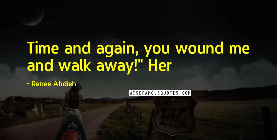 Renee Ahdieh Quotes: Time and again, you wound me and walk away!" Her