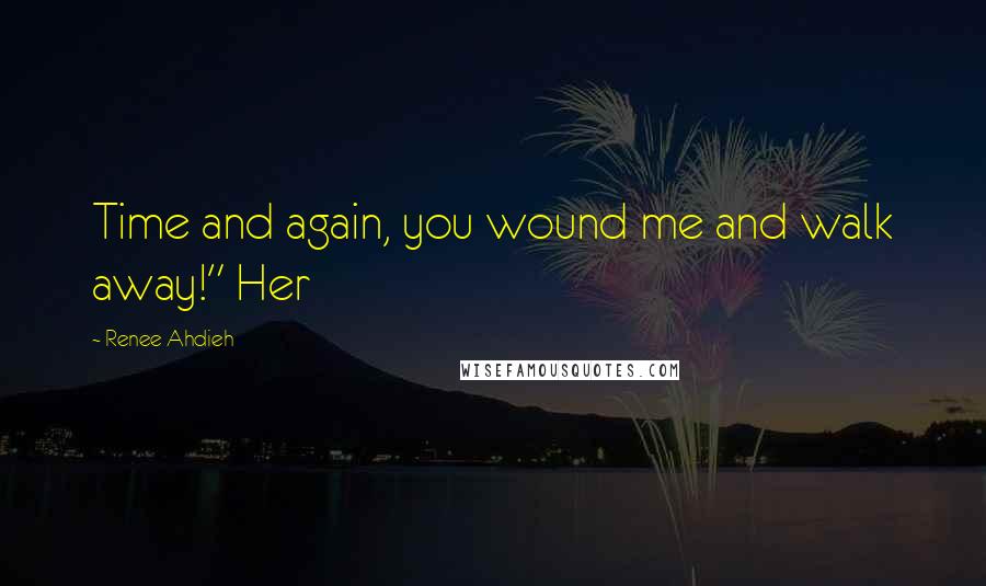 Renee Ahdieh Quotes: Time and again, you wound me and walk away!" Her