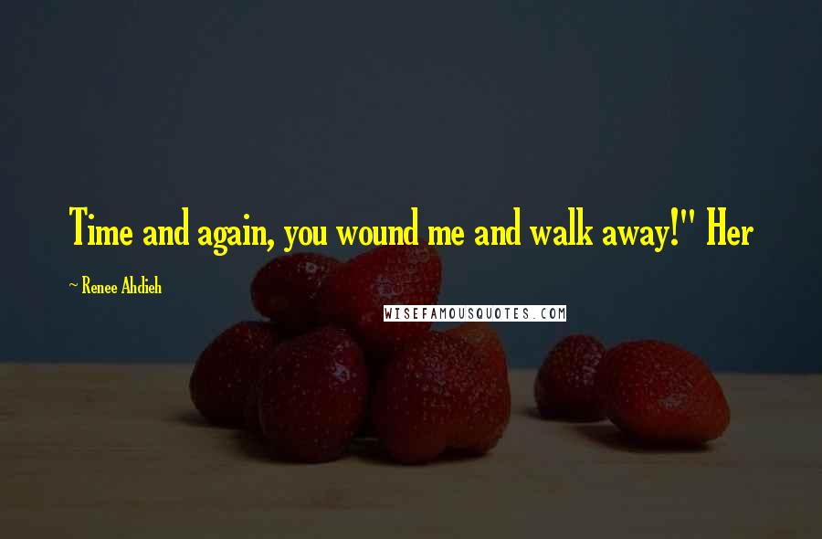 Renee Ahdieh Quotes: Time and again, you wound me and walk away!" Her