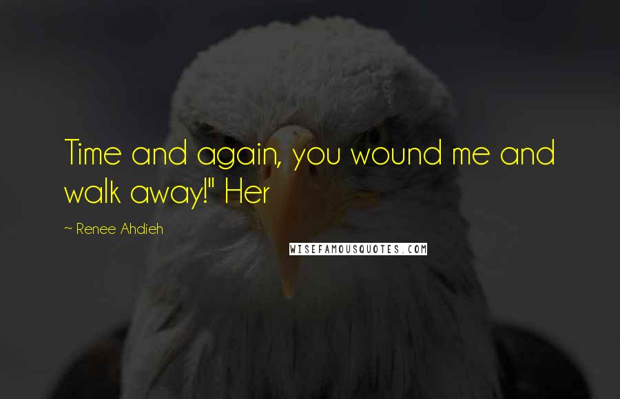 Renee Ahdieh Quotes: Time and again, you wound me and walk away!" Her