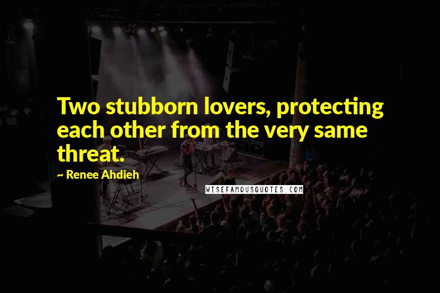 Renee Ahdieh Quotes: Two stubborn lovers, protecting each other from the very same threat.