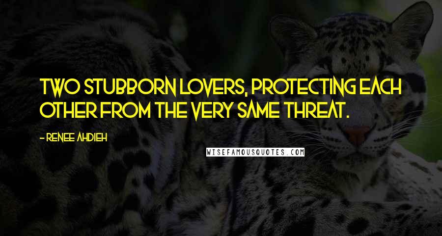 Renee Ahdieh Quotes: Two stubborn lovers, protecting each other from the very same threat.