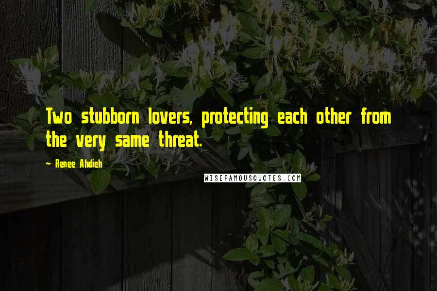 Renee Ahdieh Quotes: Two stubborn lovers, protecting each other from the very same threat.