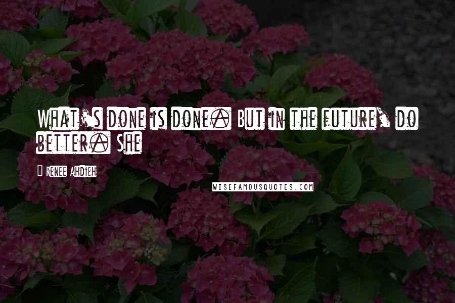 Renee Ahdieh Quotes: What's done is done. But in the future, do better. She