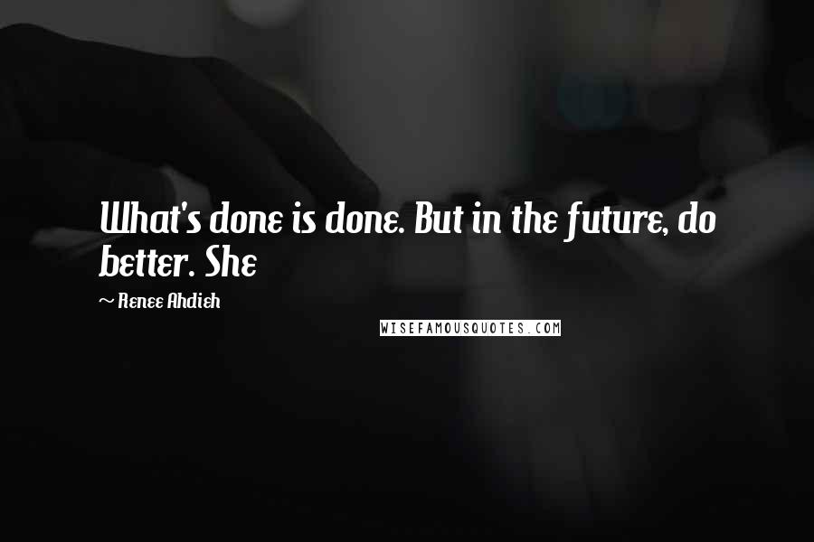 Renee Ahdieh Quotes: What's done is done. But in the future, do better. She