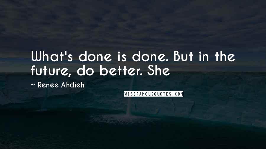 Renee Ahdieh Quotes: What's done is done. But in the future, do better. She