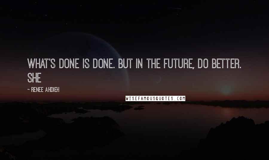 Renee Ahdieh Quotes: What's done is done. But in the future, do better. She