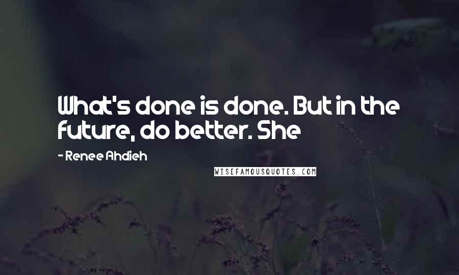 Renee Ahdieh Quotes: What's done is done. But in the future, do better. She