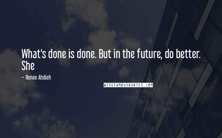 Renee Ahdieh Quotes: What's done is done. But in the future, do better. She