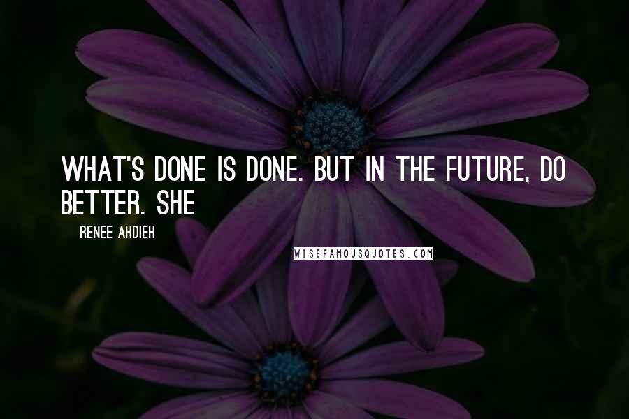 Renee Ahdieh Quotes: What's done is done. But in the future, do better. She