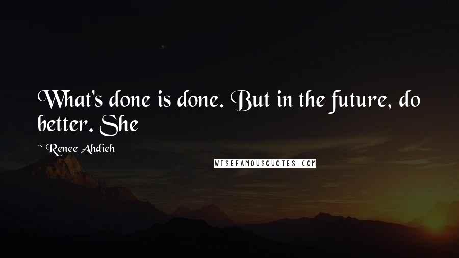 Renee Ahdieh Quotes: What's done is done. But in the future, do better. She
