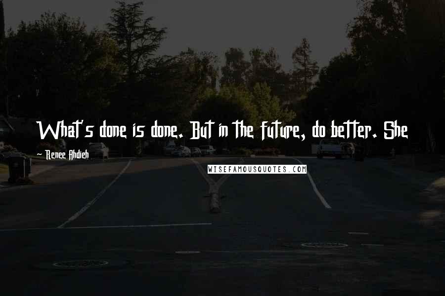 Renee Ahdieh Quotes: What's done is done. But in the future, do better. She