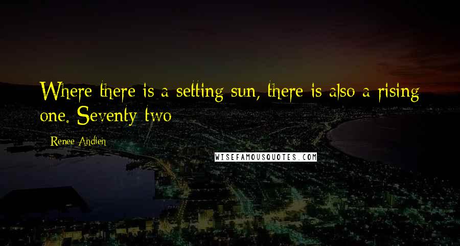 Renee Ahdieh Quotes: Where there is a setting sun, there is also a rising one. Seventy-two