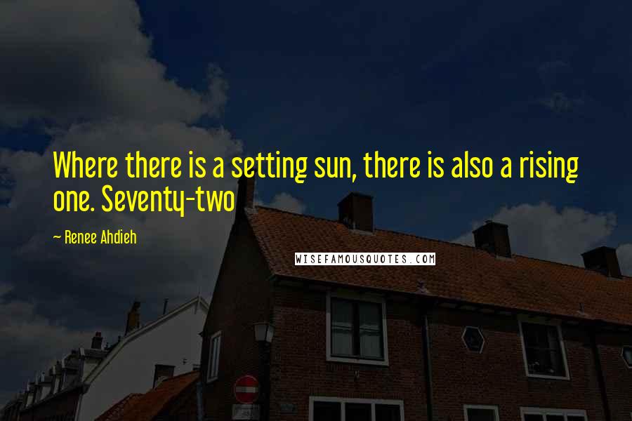 Renee Ahdieh Quotes: Where there is a setting sun, there is also a rising one. Seventy-two