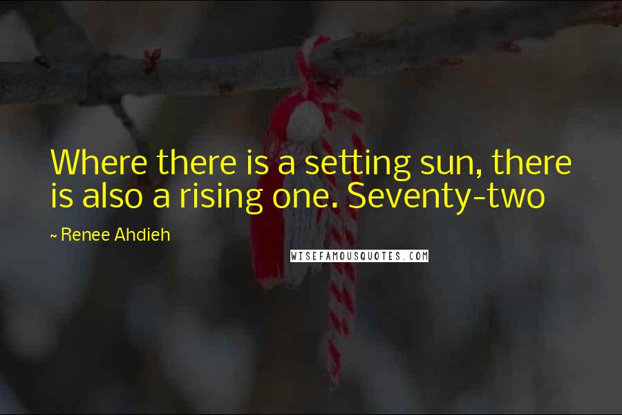 Renee Ahdieh Quotes: Where there is a setting sun, there is also a rising one. Seventy-two