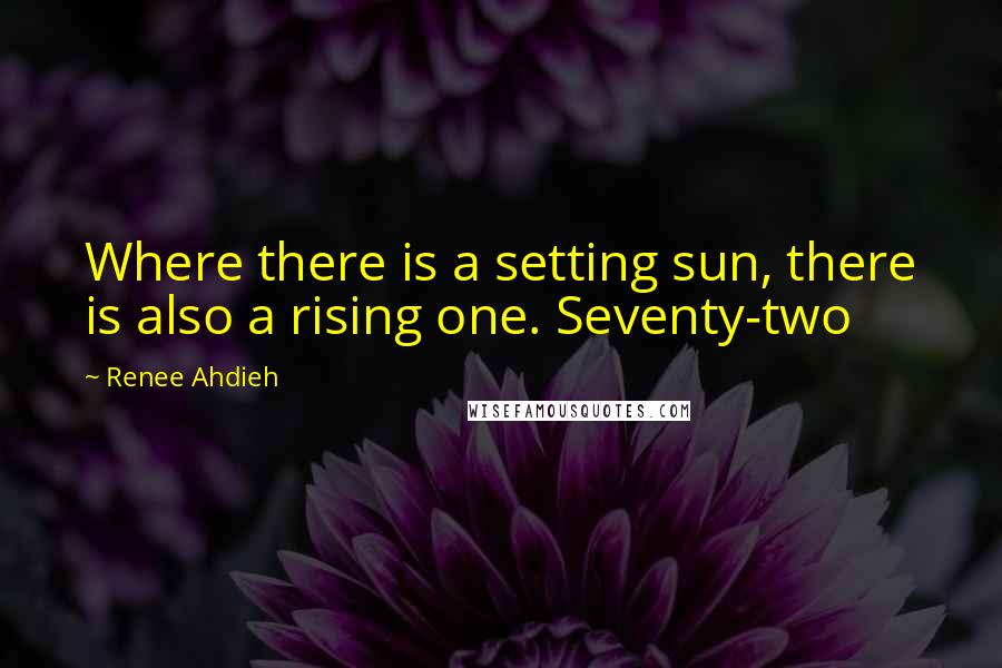 Renee Ahdieh Quotes: Where there is a setting sun, there is also a rising one. Seventy-two