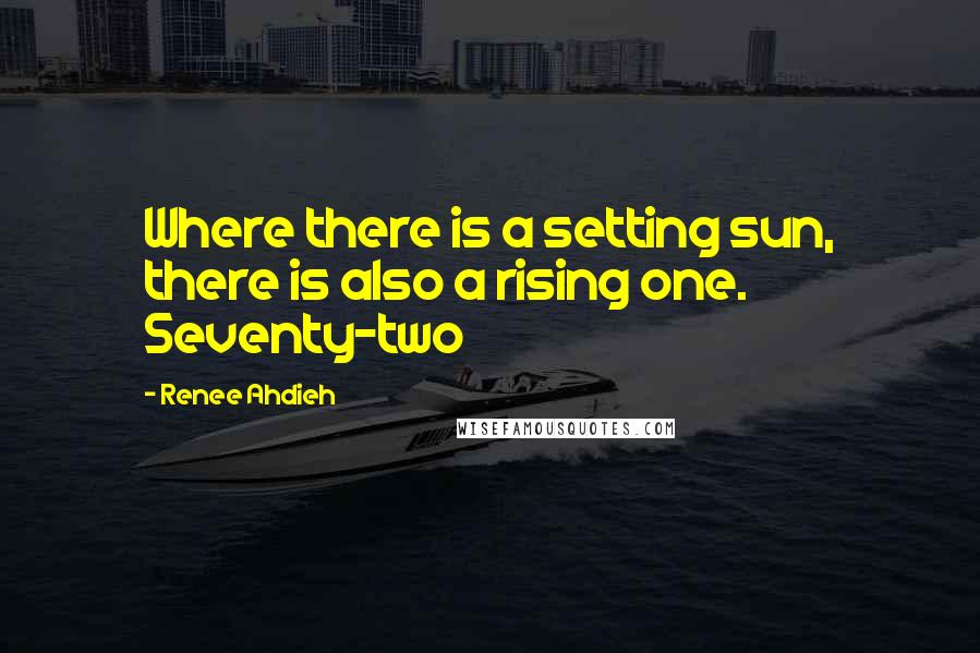 Renee Ahdieh Quotes: Where there is a setting sun, there is also a rising one. Seventy-two