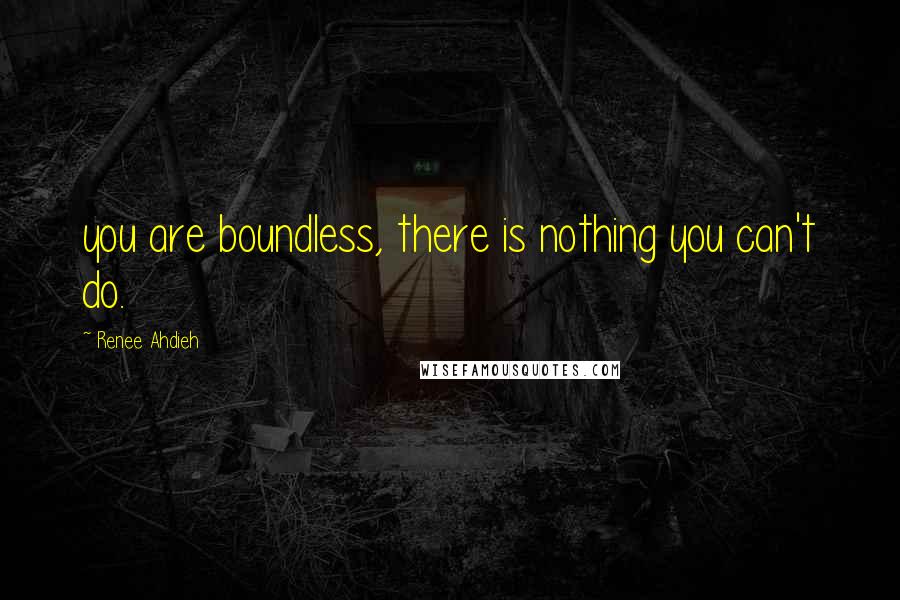 Renee Ahdieh Quotes: you are boundless, there is nothing you can't do.