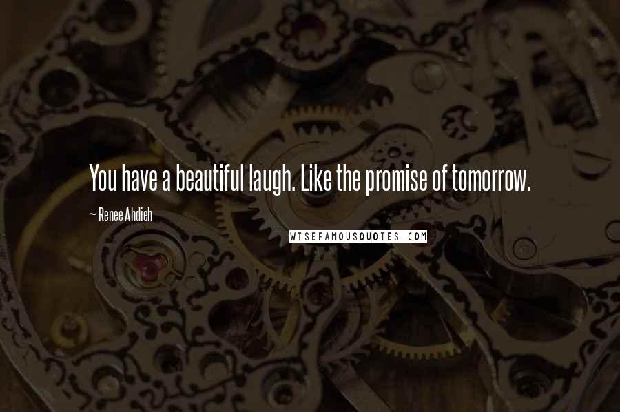 Renee Ahdieh Quotes: You have a beautiful laugh. Like the promise of tomorrow.