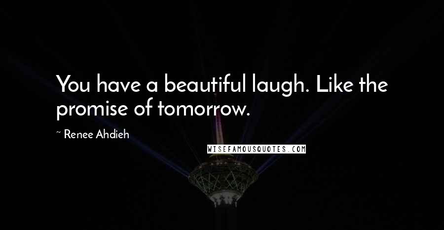 Renee Ahdieh Quotes: You have a beautiful laugh. Like the promise of tomorrow.