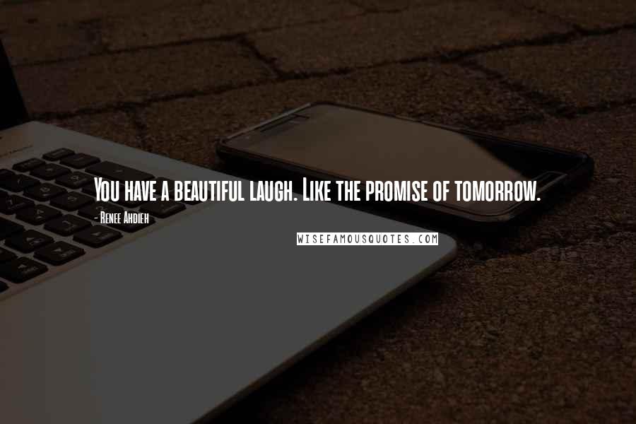 Renee Ahdieh Quotes: You have a beautiful laugh. Like the promise of tomorrow.