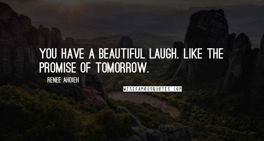 Renee Ahdieh Quotes: You have a beautiful laugh. Like the promise of tomorrow.