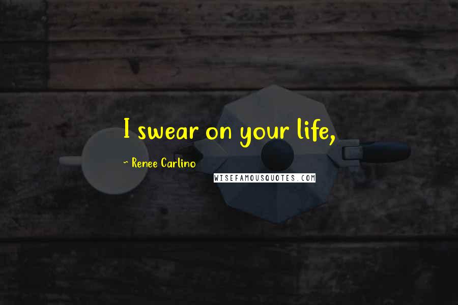 Renee Carlino Quotes: I swear on your life,