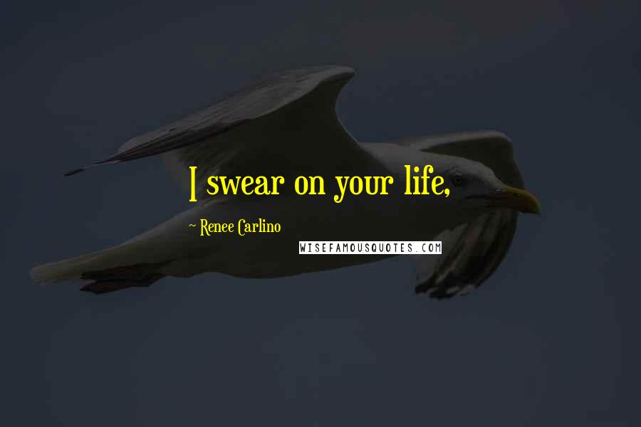 Renee Carlino Quotes: I swear on your life,
