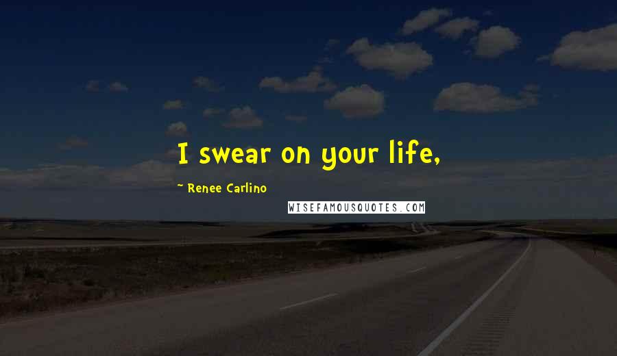 Renee Carlino Quotes: I swear on your life,