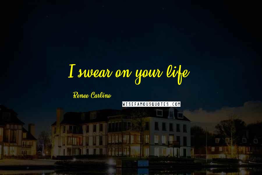 Renee Carlino Quotes: I swear on your life,