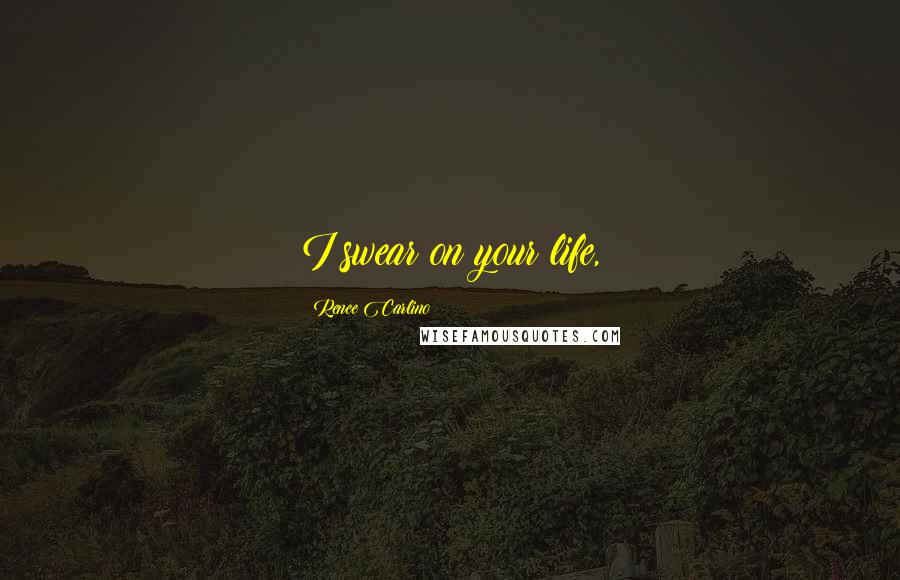 Renee Carlino Quotes: I swear on your life,