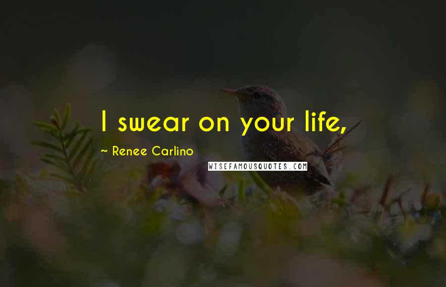 Renee Carlino Quotes: I swear on your life,