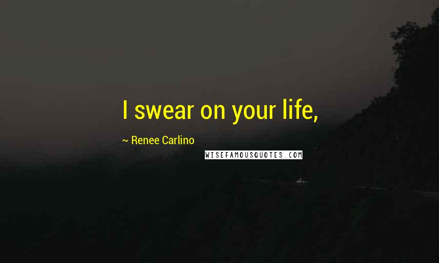 Renee Carlino Quotes: I swear on your life,