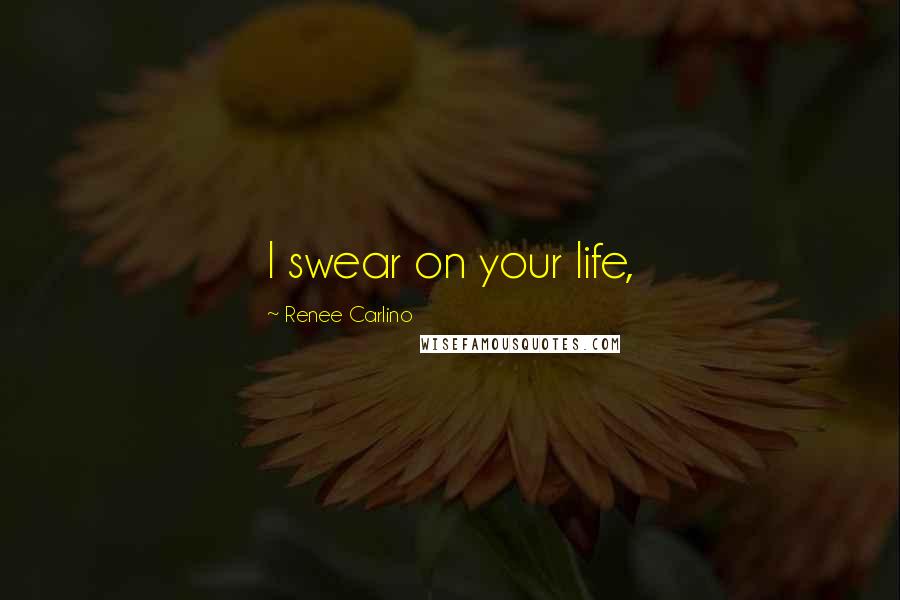 Renee Carlino Quotes: I swear on your life,