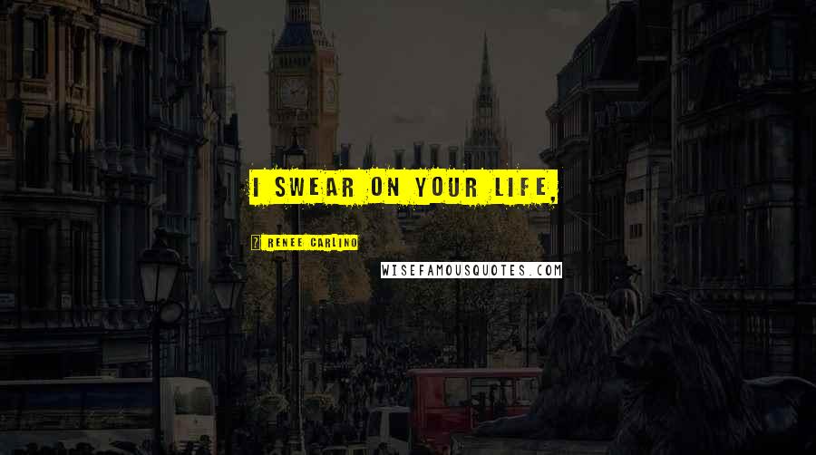 Renee Carlino Quotes: I swear on your life,