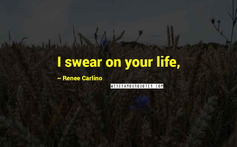 Renee Carlino Quotes: I swear on your life,