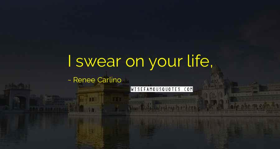 Renee Carlino Quotes: I swear on your life,