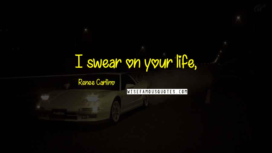 Renee Carlino Quotes: I swear on your life,